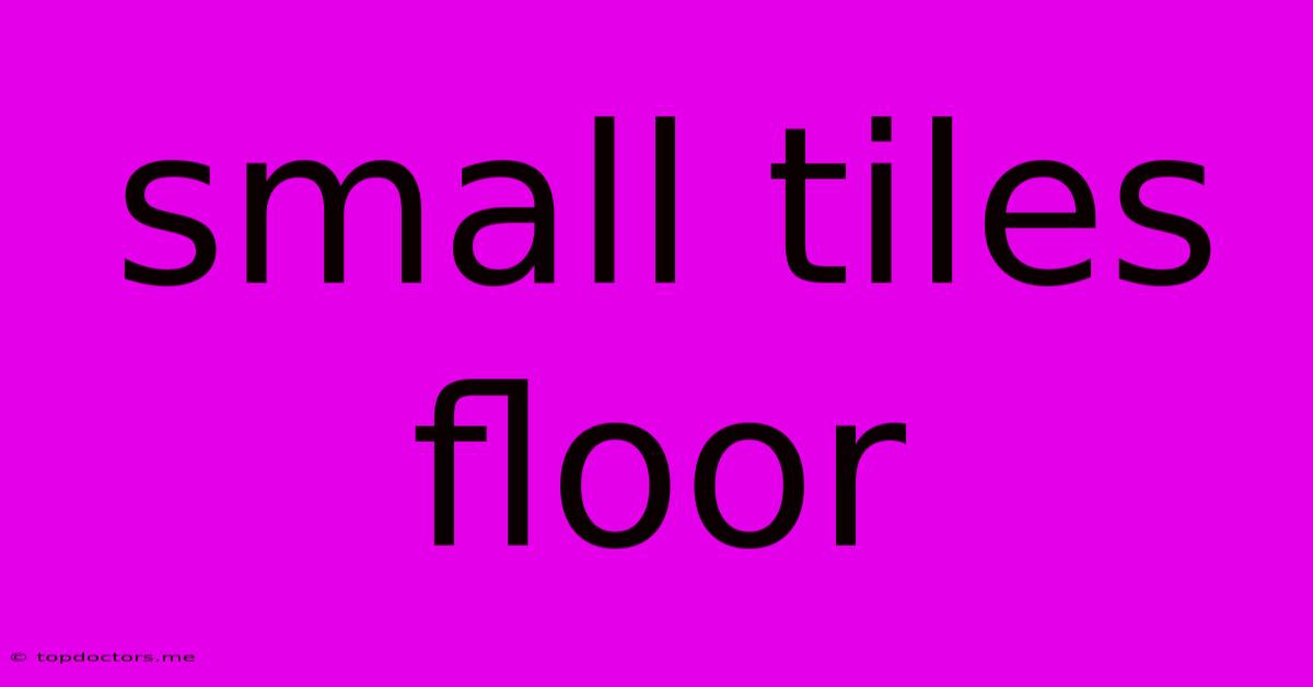 Small Tiles Floor Small Tiles Floor