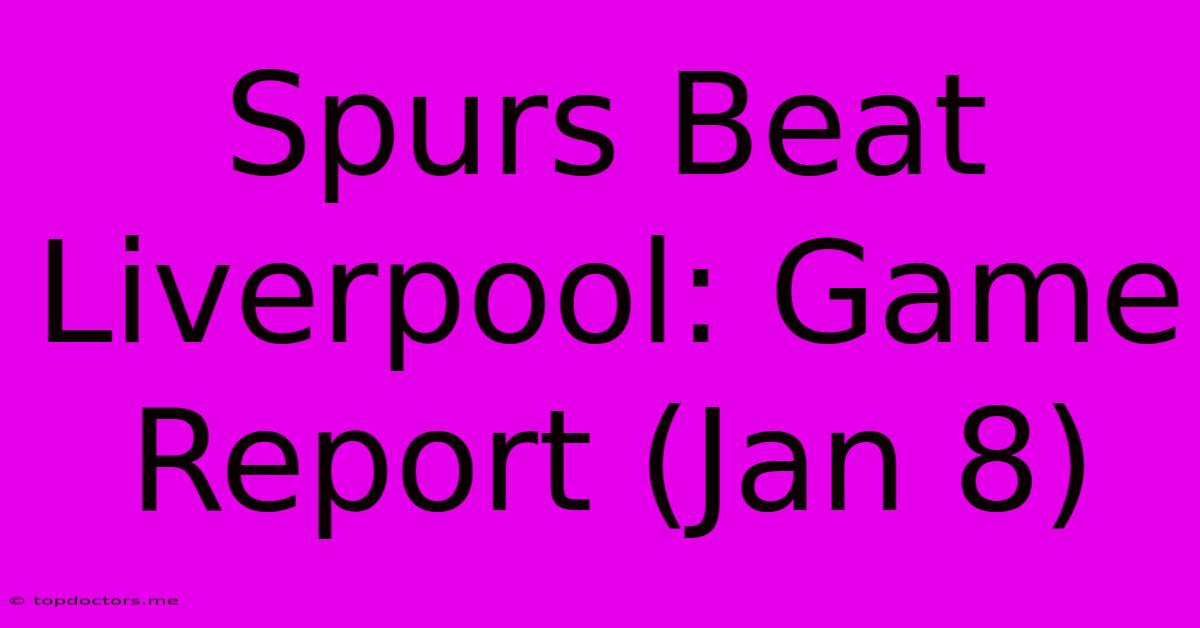 Spurs Beat Liverpool: Game Report (Jan 8) Spurs Beat Liverpool: Game Report (Jan 8)