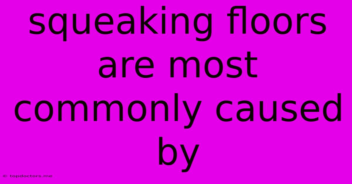 Squeaking Floors Are Most Commonly Caused By Squeaking Floors Are Most Commonly Caused By