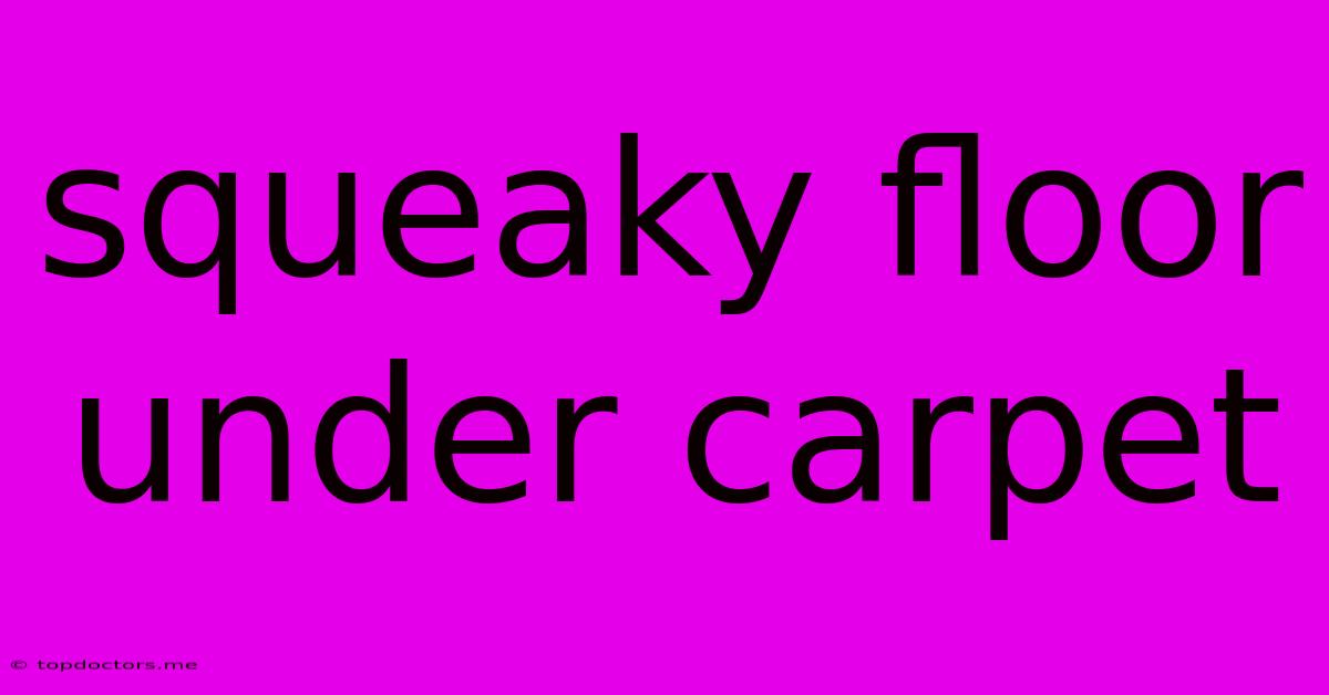 Squeaky Floor Under Carpet