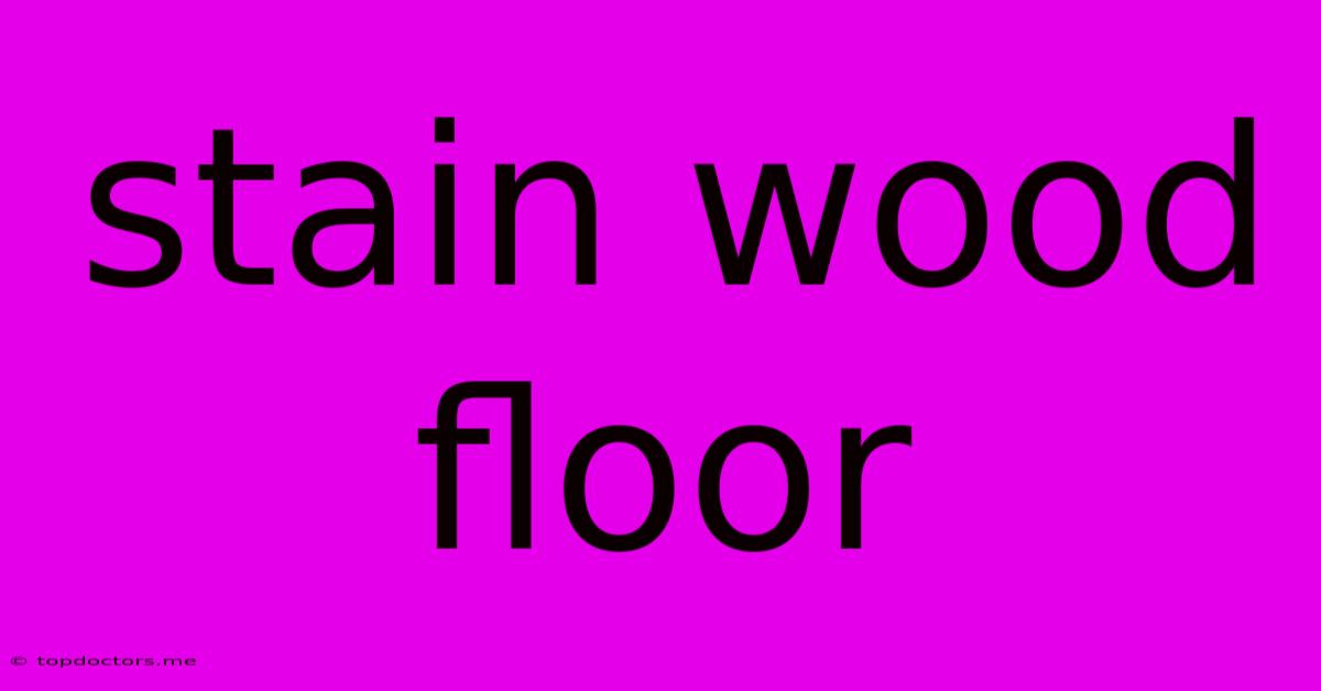 Stain Wood Floor Stain Wood Floor