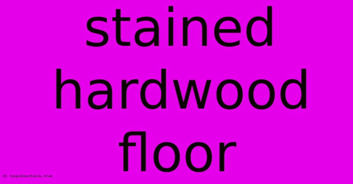 Stained Hardwood Floor Stained Hardwood Floor