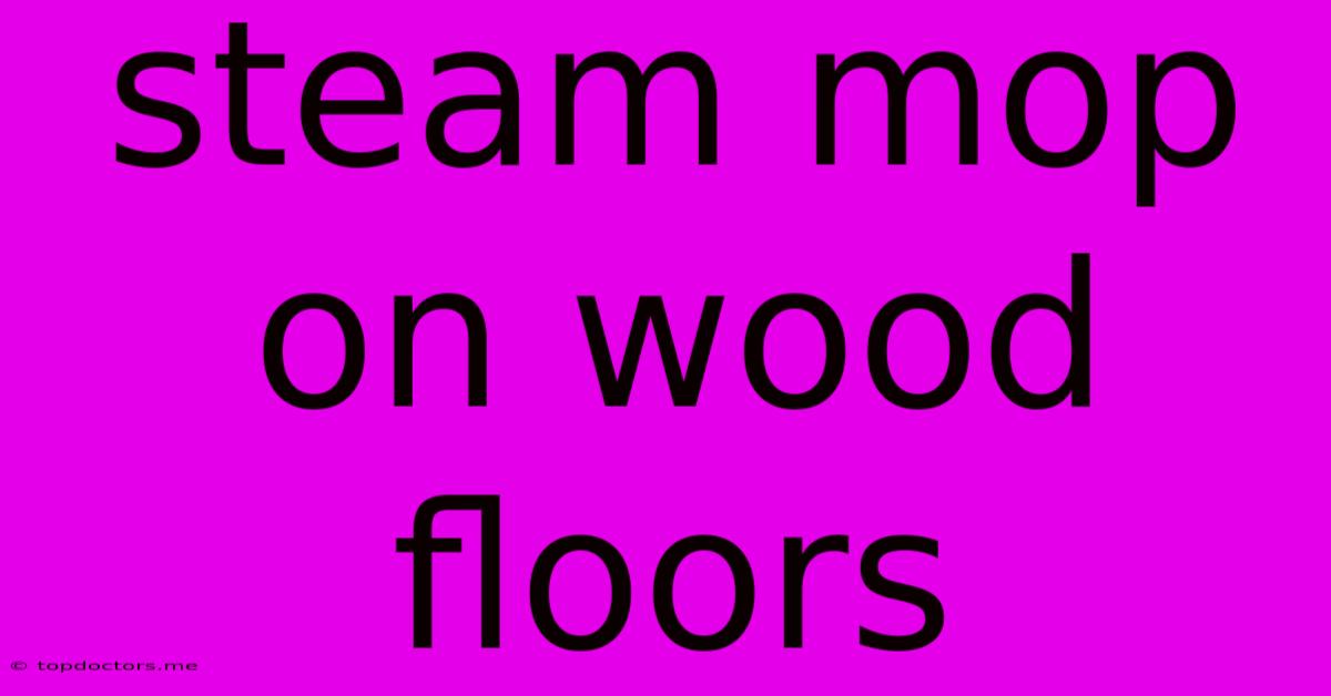Steam Mop On Wood Floors