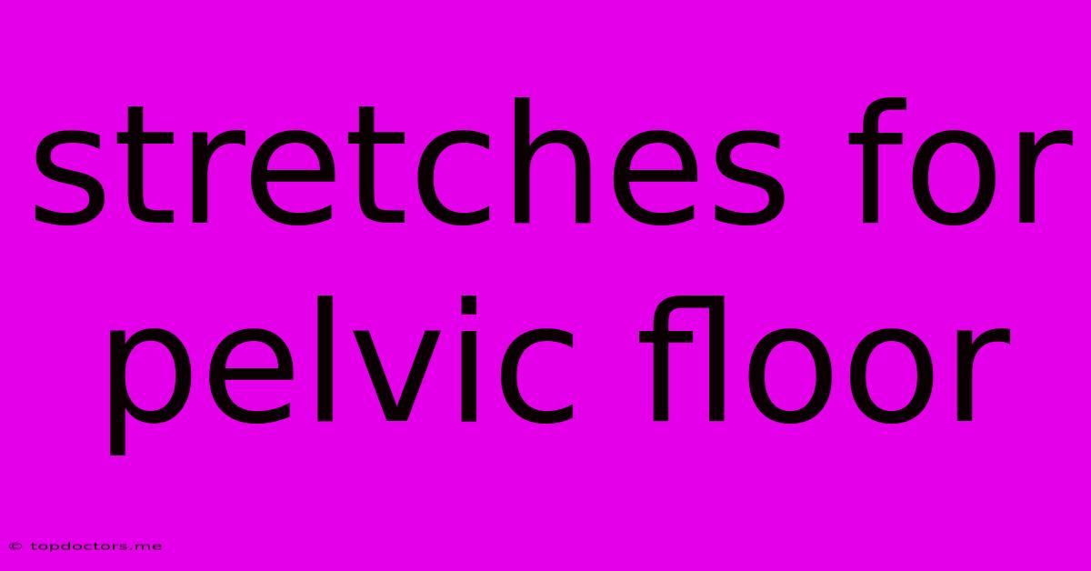 Stretches For Pelvic Floor Stretches For Pelvic Floor