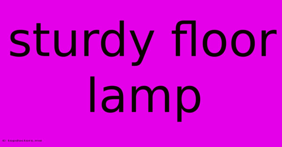 Sturdy Floor Lamp Sturdy Floor Lamp