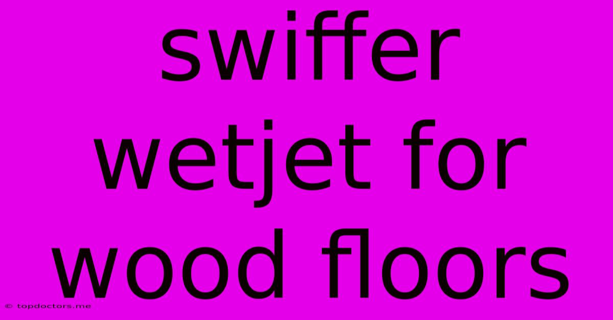 Swiffer Wetjet For Wood Floors