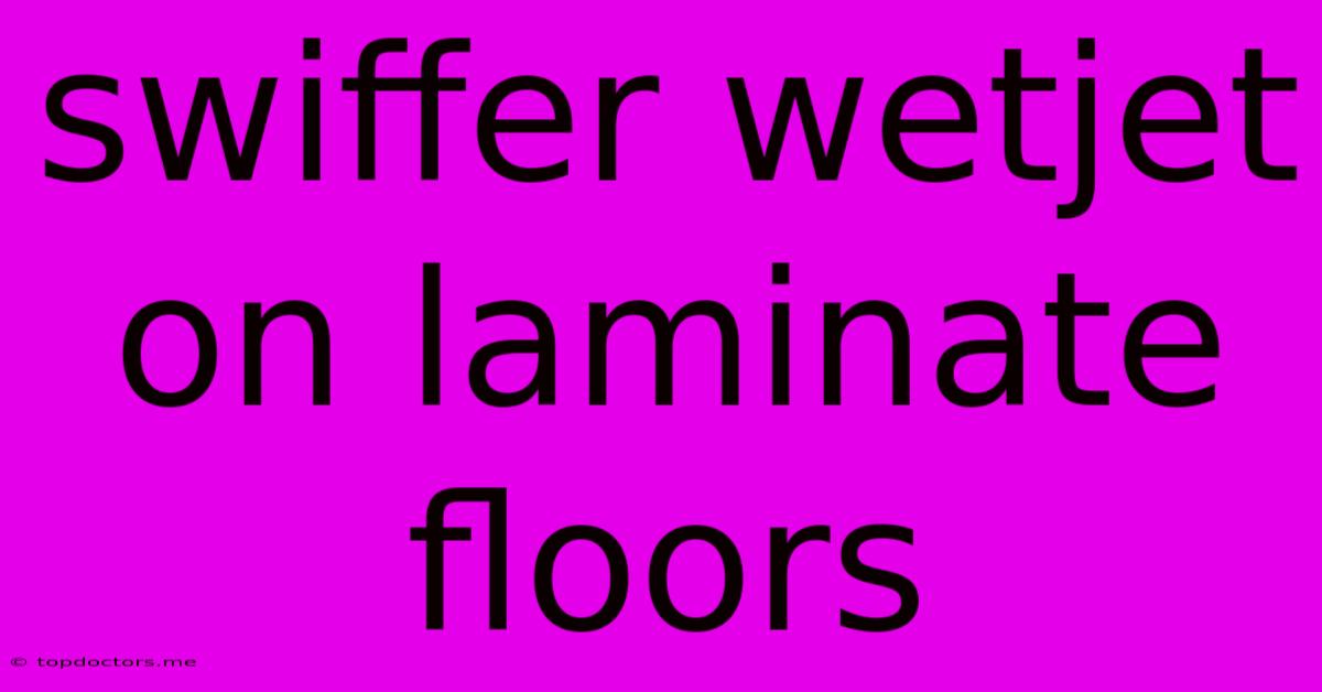 Swiffer Wetjet On Laminate Floors Swiffer Wetjet On Laminate Floors