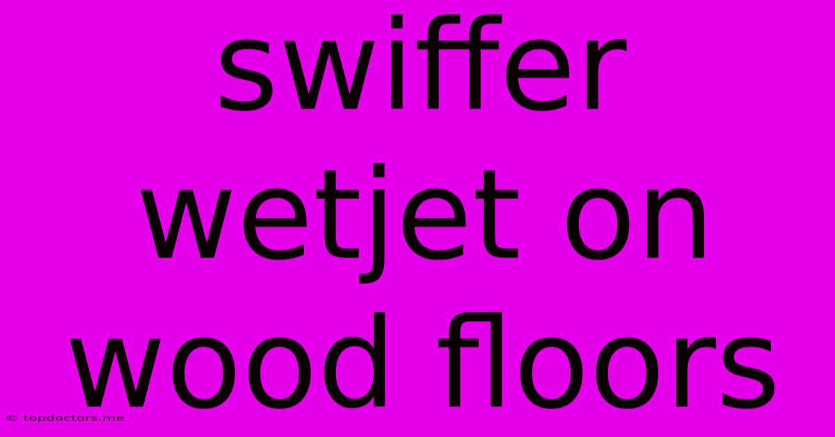 Swiffer Wetjet On Wood Floors