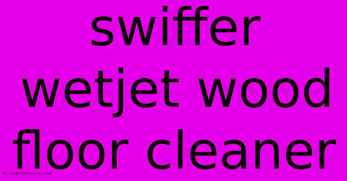 Swiffer Wetjet Wood Floor Cleaner Swiffer Wetjet Wood Floor Cleaner
