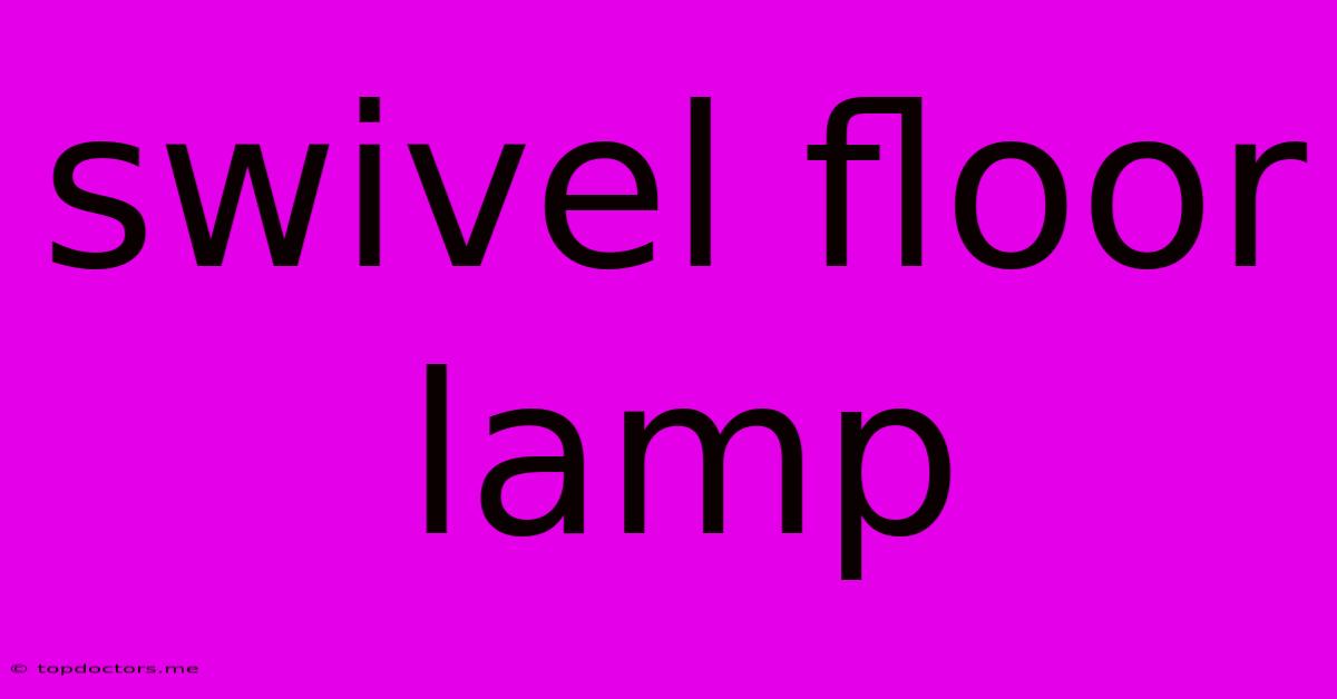 Swivel Floor Lamp Swivel Floor Lamp