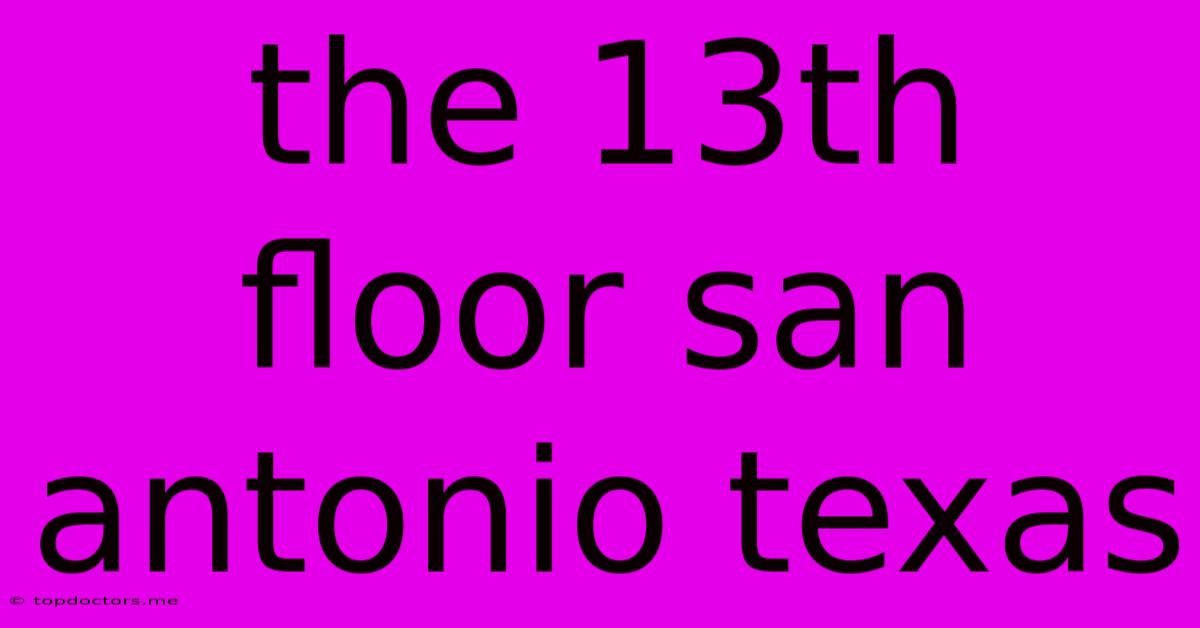 The 13th Floor San Antonio Texas The 13th Floor San Antonio Texas