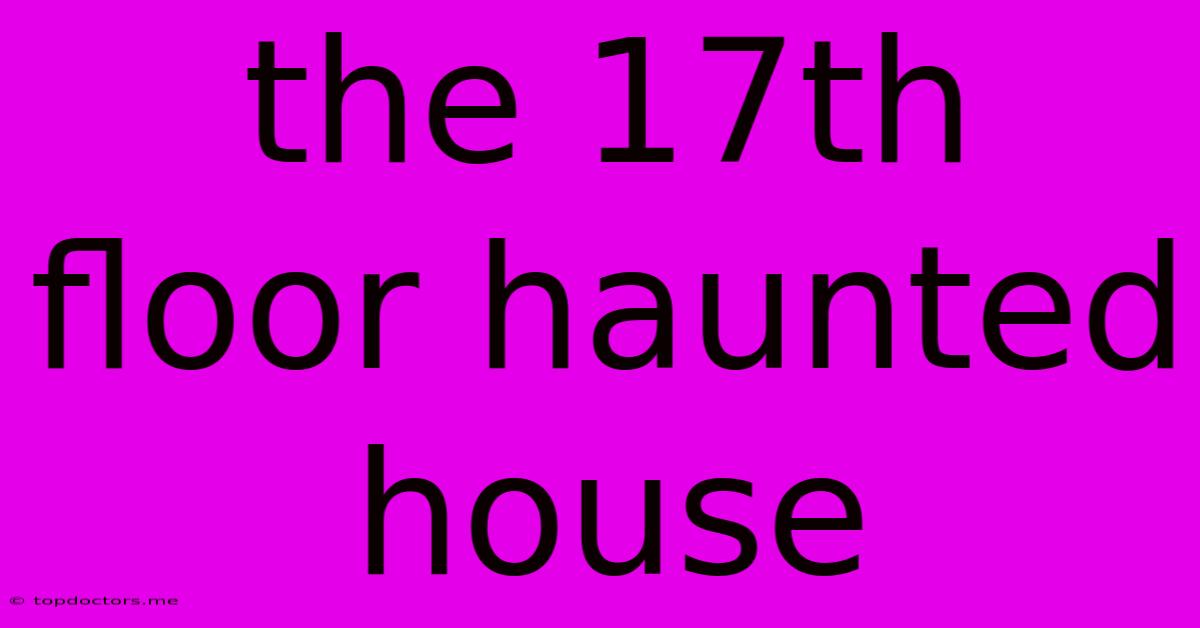 The 17th Floor Haunted House