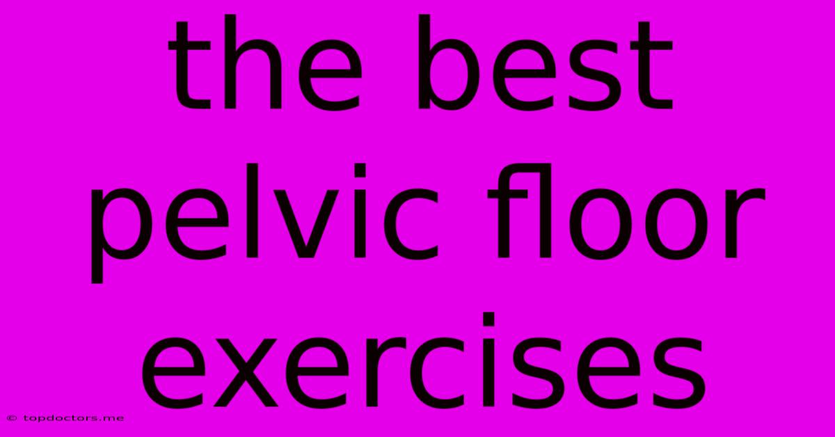 The Best Pelvic Floor Exercises