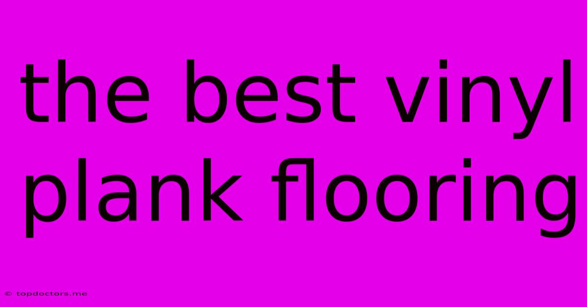 The Best Vinyl Plank Flooring The Best Vinyl Plank Flooring