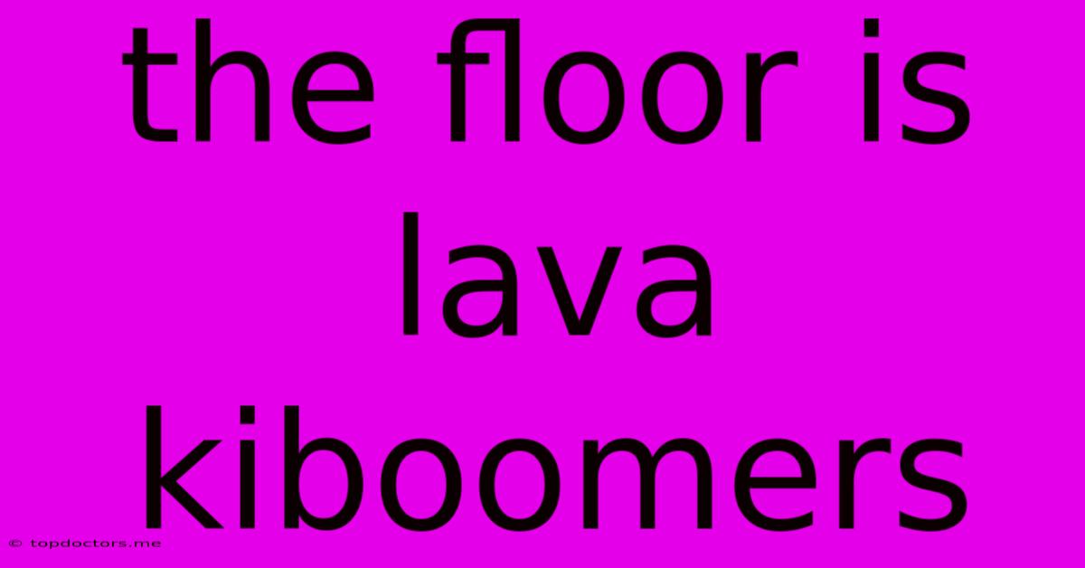 The Floor Is Lava Kiboomers The Floor Is Lava Kiboomers