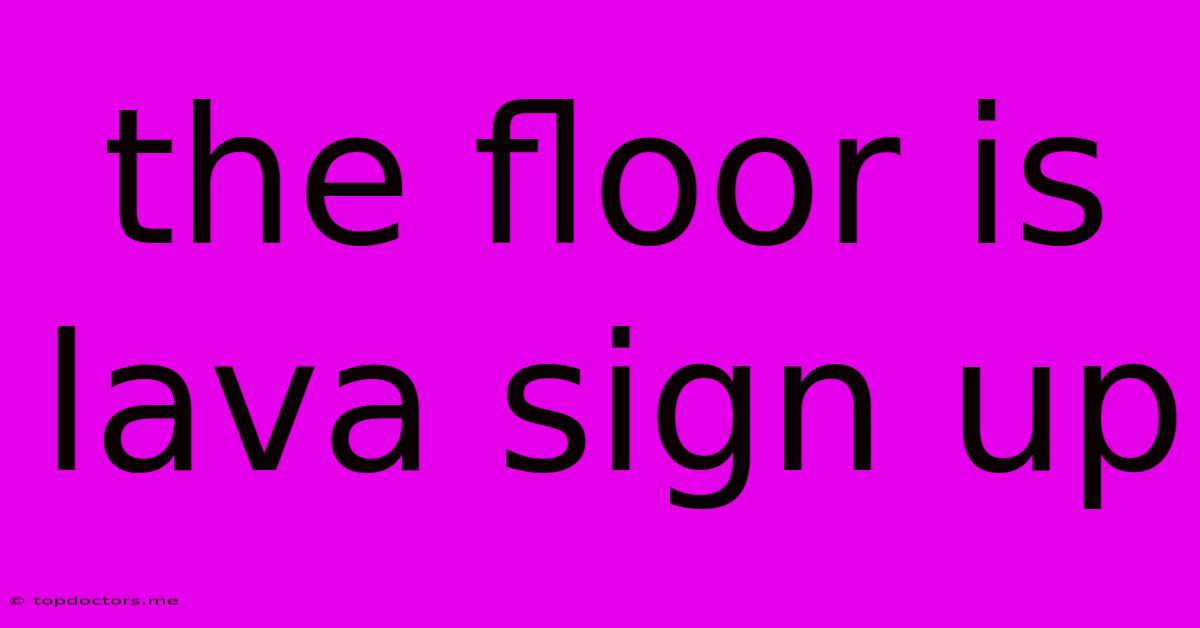 The Floor Is Lava Sign Up The Floor Is Lava Sign Up