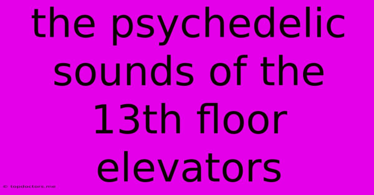 The Psychedelic Sounds Of The 13th Floor Elevators The Psychedelic Sounds Of The 13th Floor Elevators