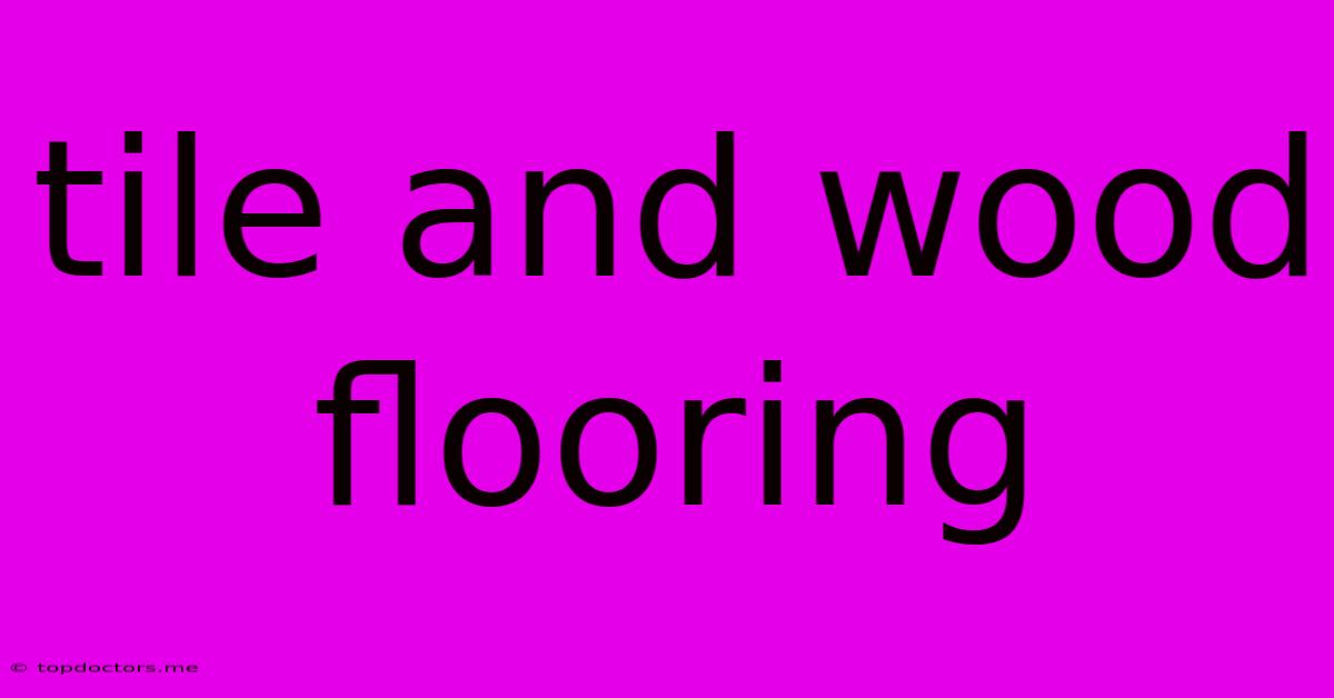 Tile And Wood Flooring Tile And Wood Flooring