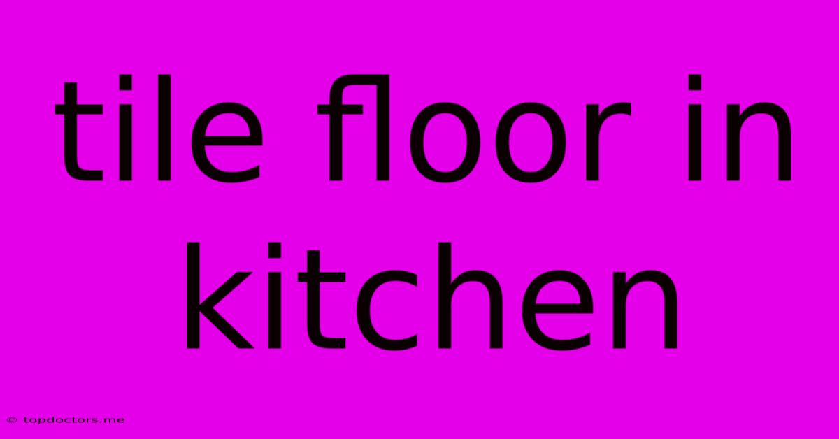 Tile Floor In Kitchen Tile Floor In Kitchen