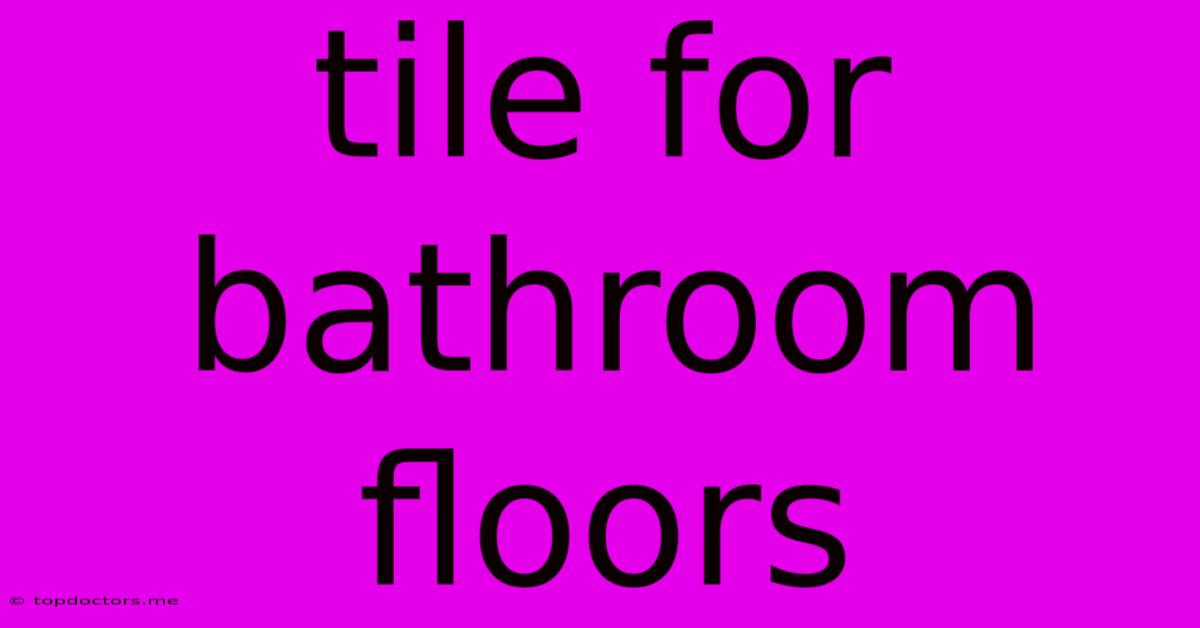 Tile For Bathroom Floors Tile For Bathroom Floors