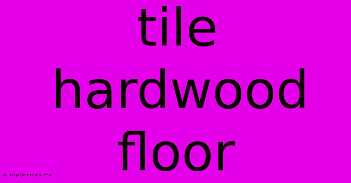 Tile Hardwood Floor