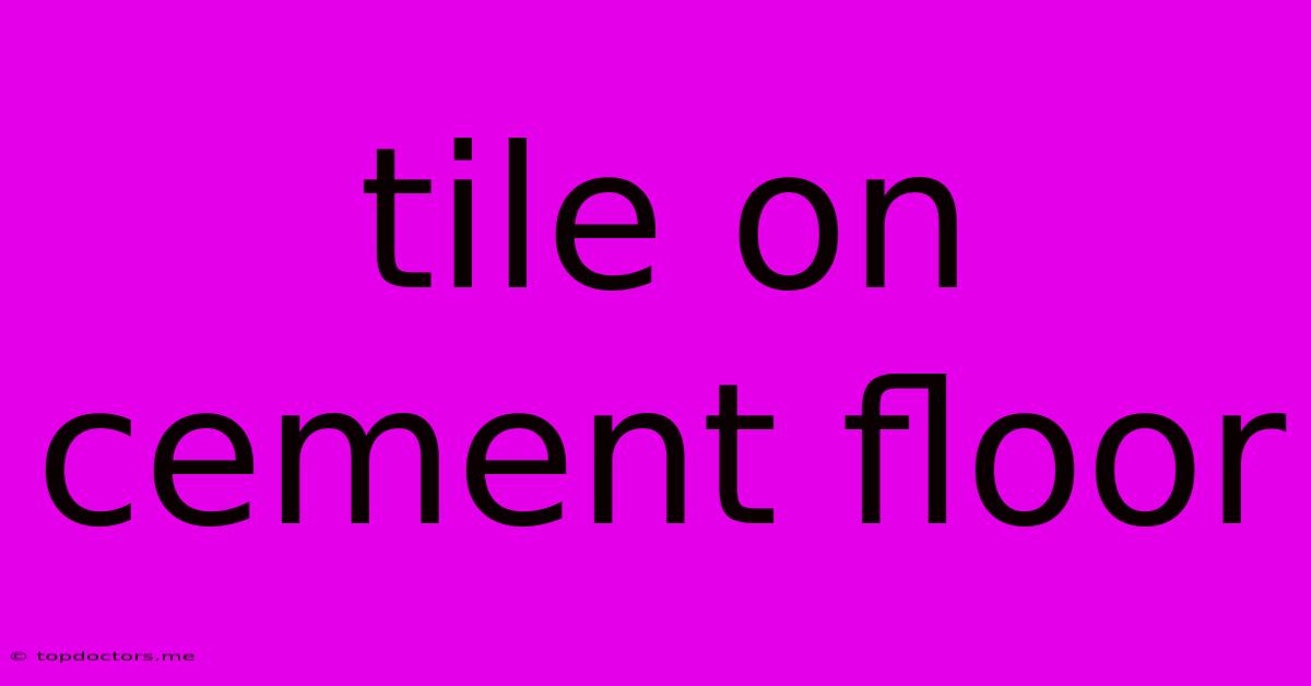 Tile On Cement Floor Tile On Cement Floor