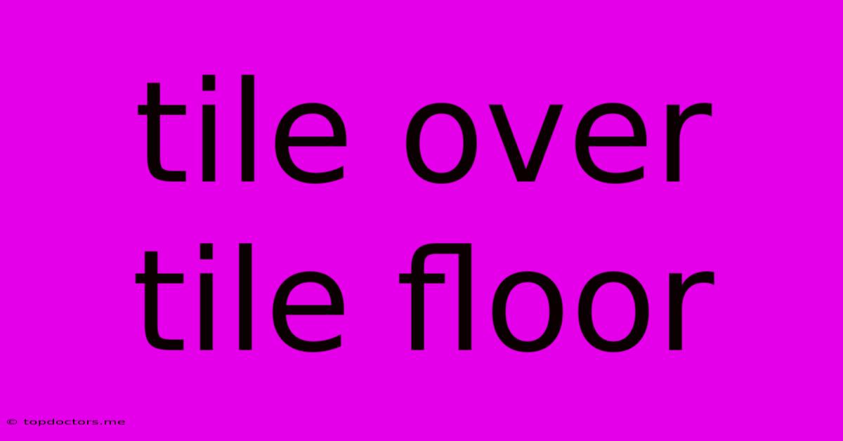 Tile Over Tile Floor