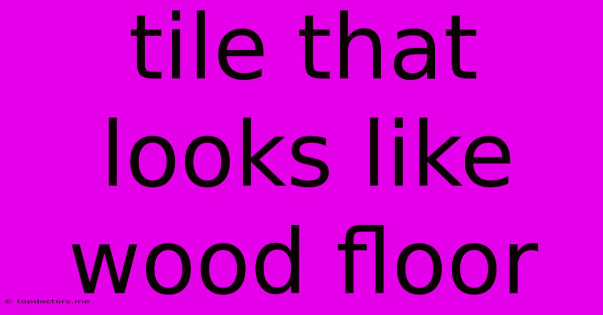 Tile That Looks Like Wood Floor Tile That Looks Like Wood Floor
