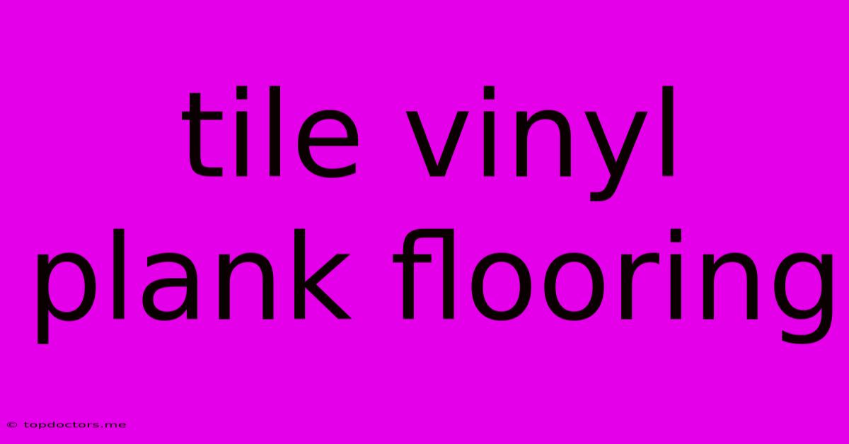 Tile Vinyl Plank Flooring Tile Vinyl Plank Flooring