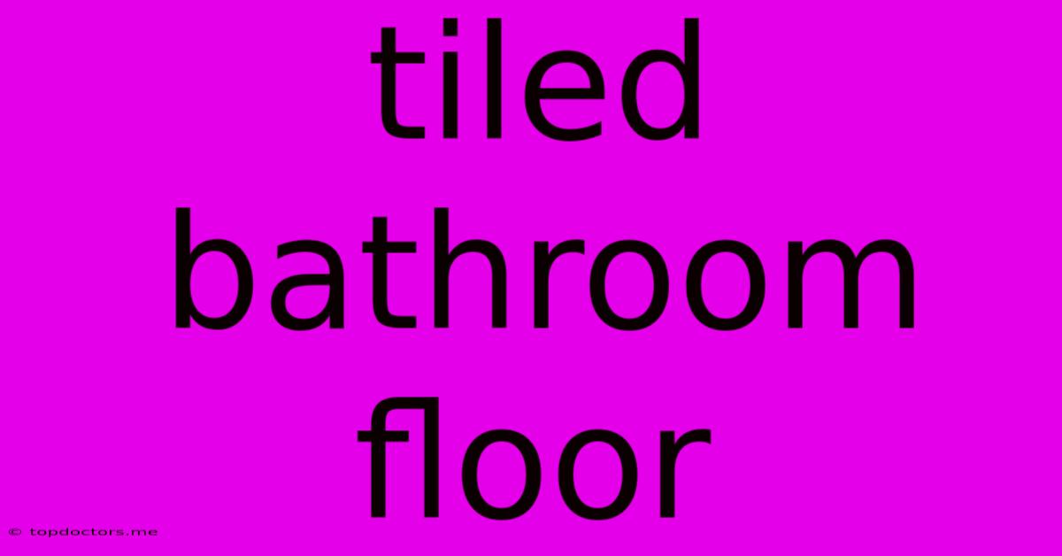 Tiled Bathroom Floor Tiled Bathroom Floor