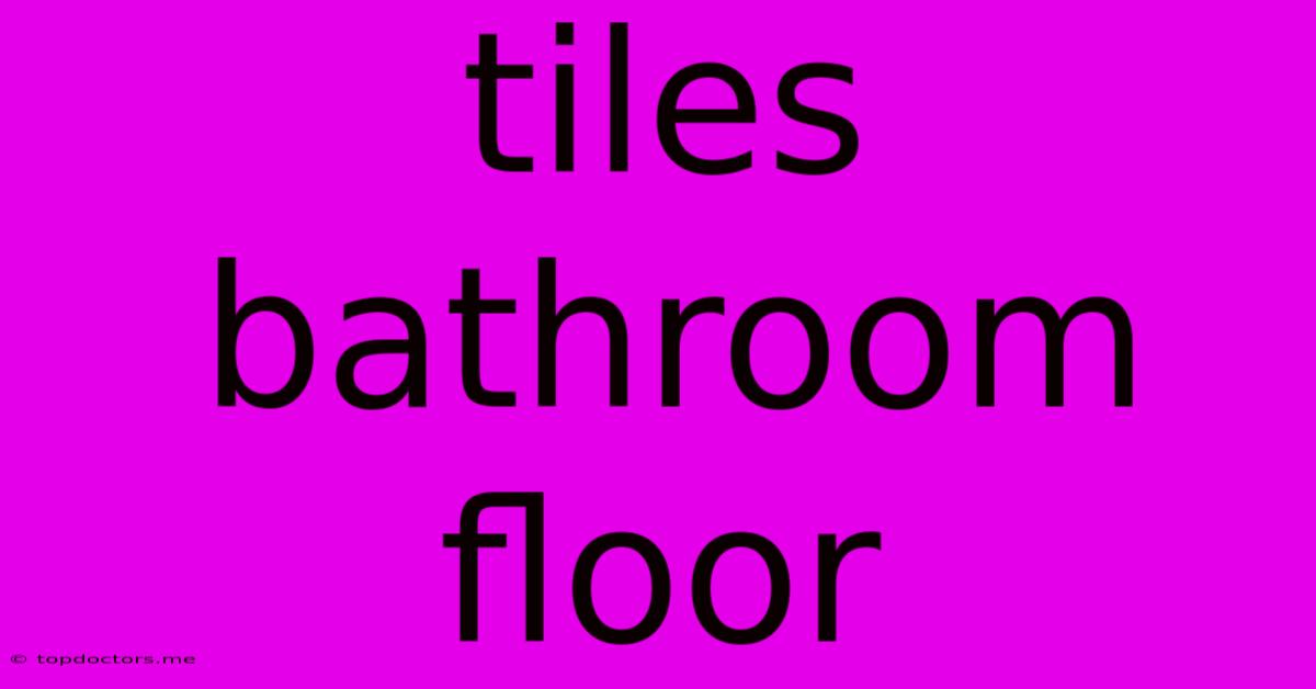 Tiles Bathroom Floor Tiles Bathroom Floor
