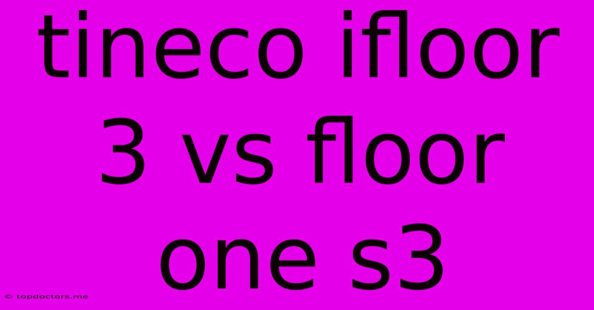 Tineco Ifloor 3 Vs Floor One S3