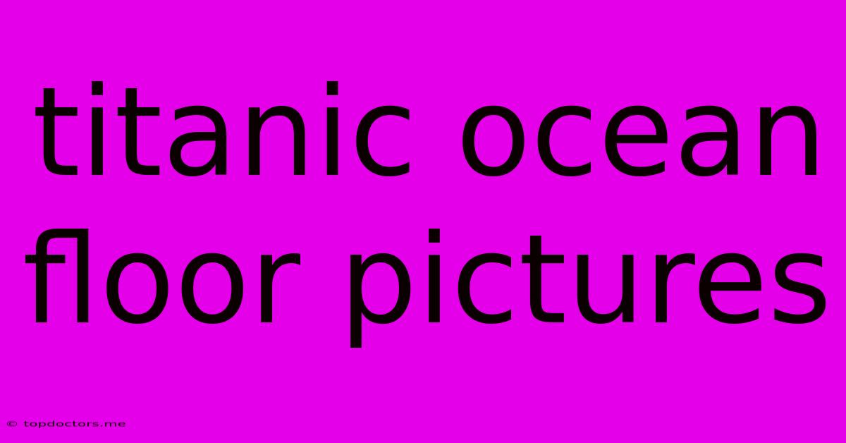 Titanic Ocean Floor Pictures Titanic Ocean Floor Pictures