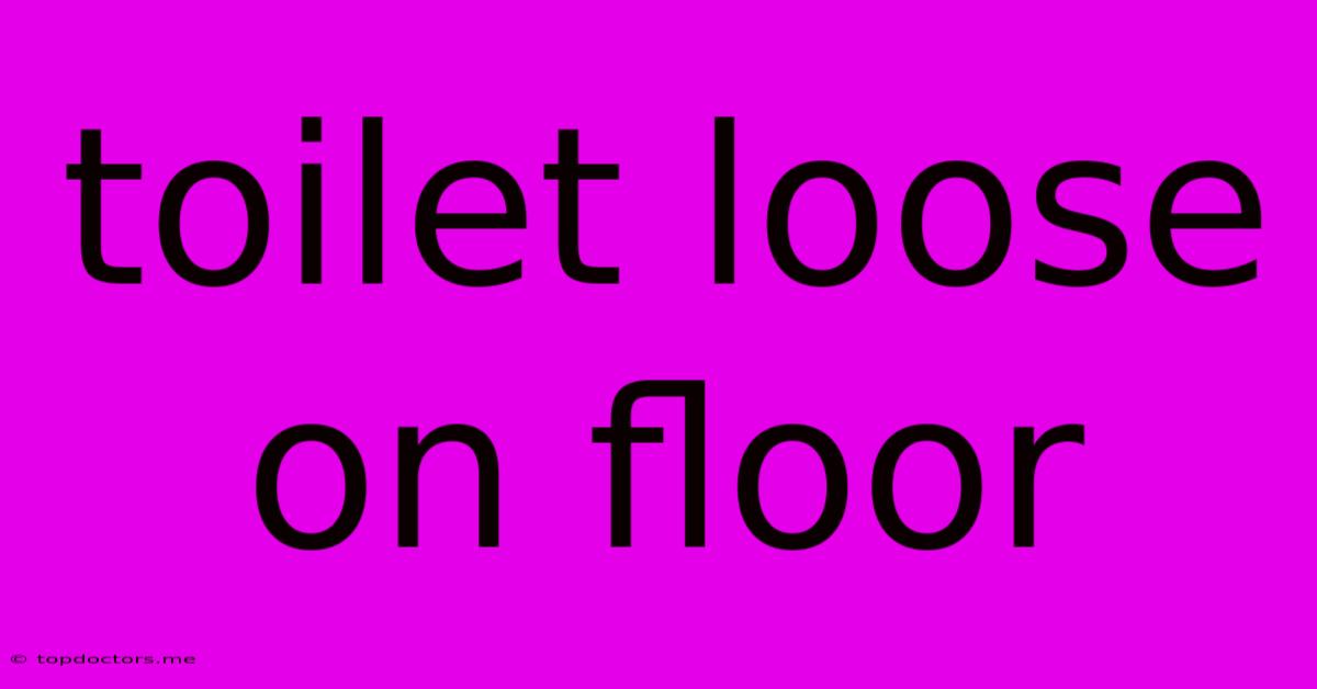 Toilet Loose On Floor Toilet Loose On Floor