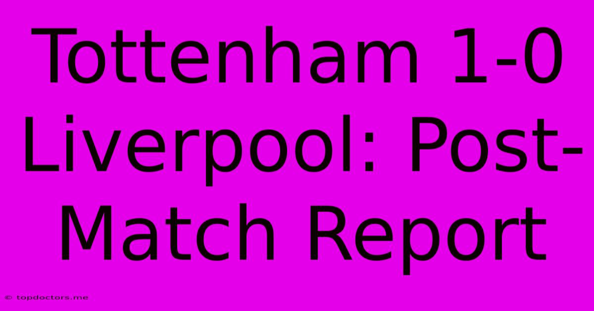 Tottenham 1-0 Liverpool: Post-Match Report Tottenham 1-0 Liverpool: Post-Match Report