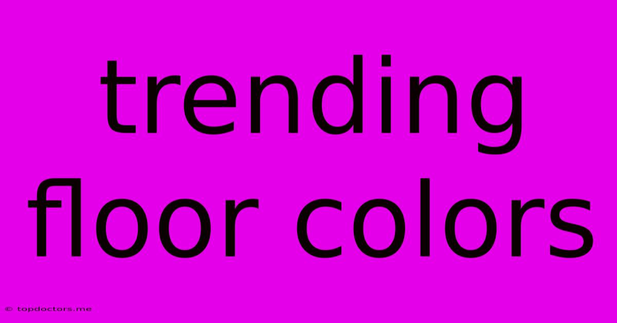 Trending Floor Colors Trending Floor Colors
