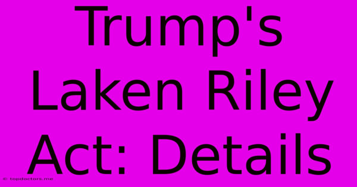 Trump's Laken Riley Act: Details Trump's Laken Riley Act: Details