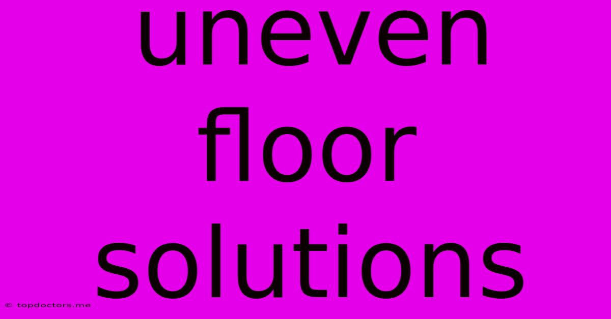 Uneven Floor Solutions