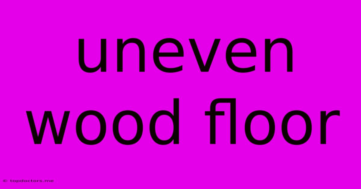 Uneven Wood Floor