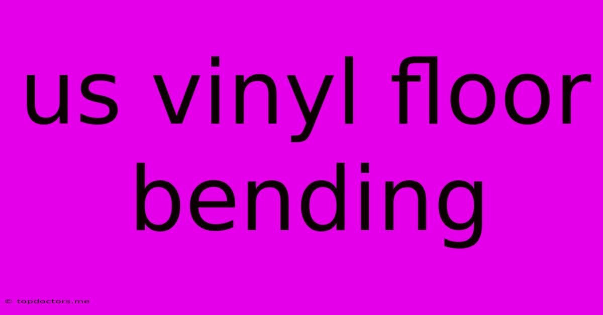 Us Vinyl Floor Bending Us Vinyl Floor Bending