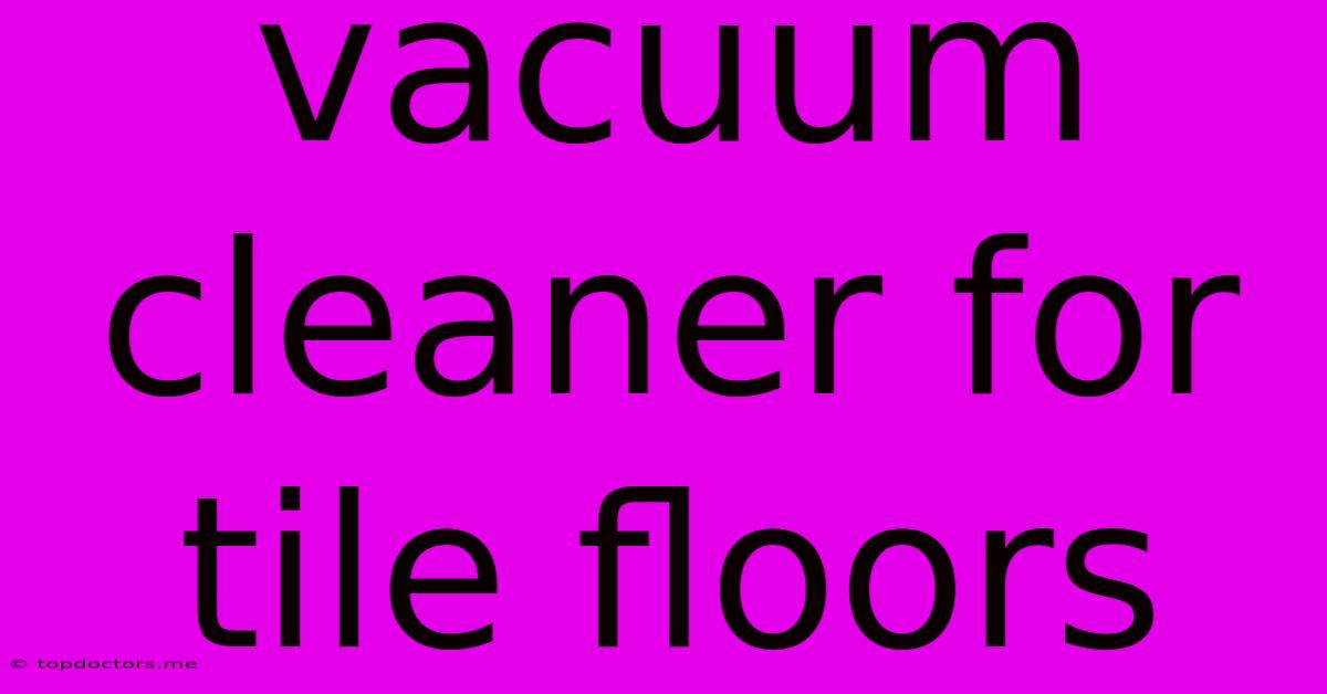 Vacuum Cleaner For Tile Floors Vacuum Cleaner For Tile Floors