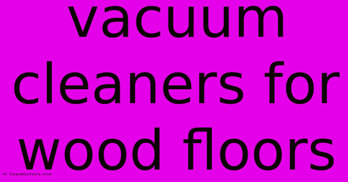 Vacuum Cleaners For Wood Floors Vacuum Cleaners For Wood Floors