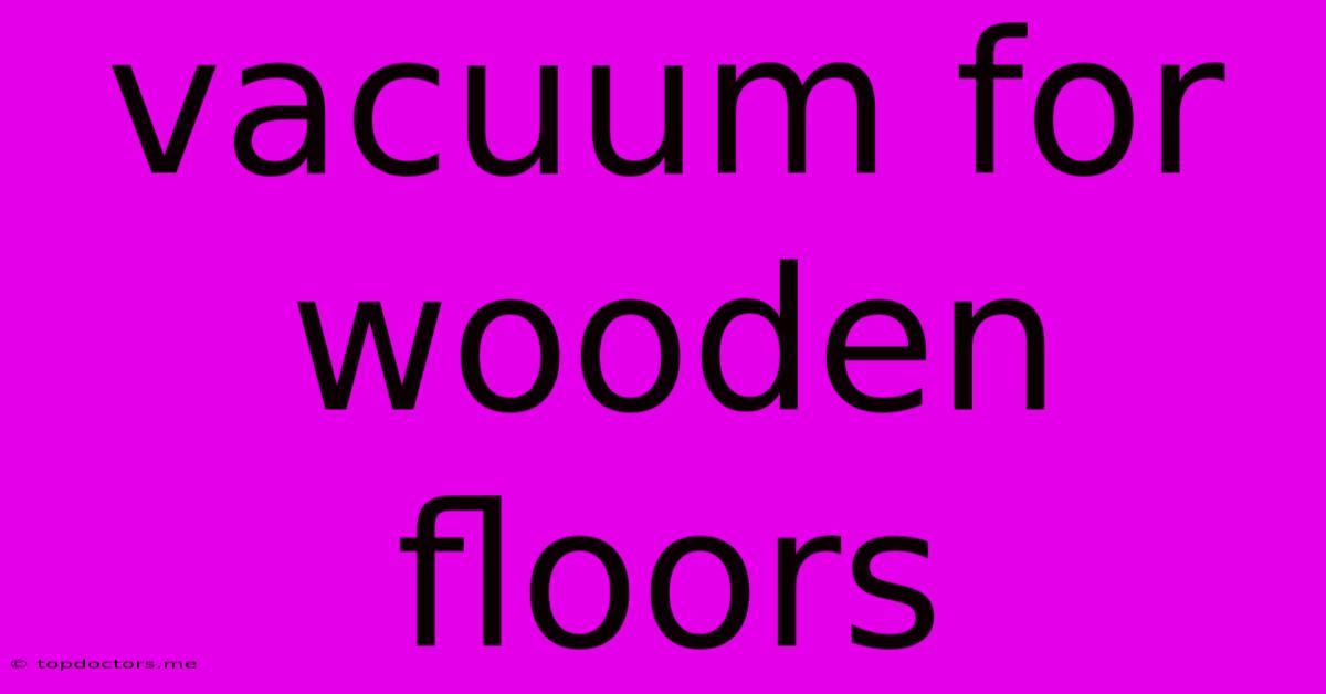 Vacuum For Wooden Floors Vacuum For Wooden Floors