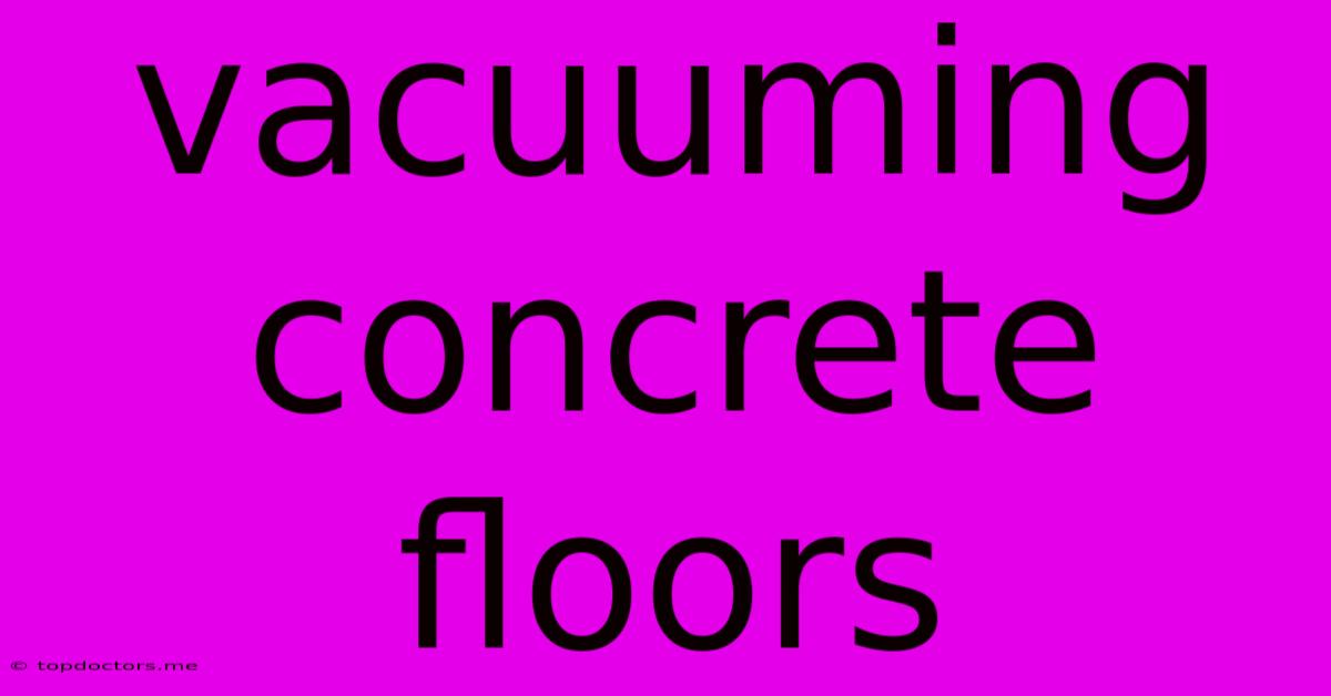 Vacuuming Concrete Floors Vacuuming Concrete Floors