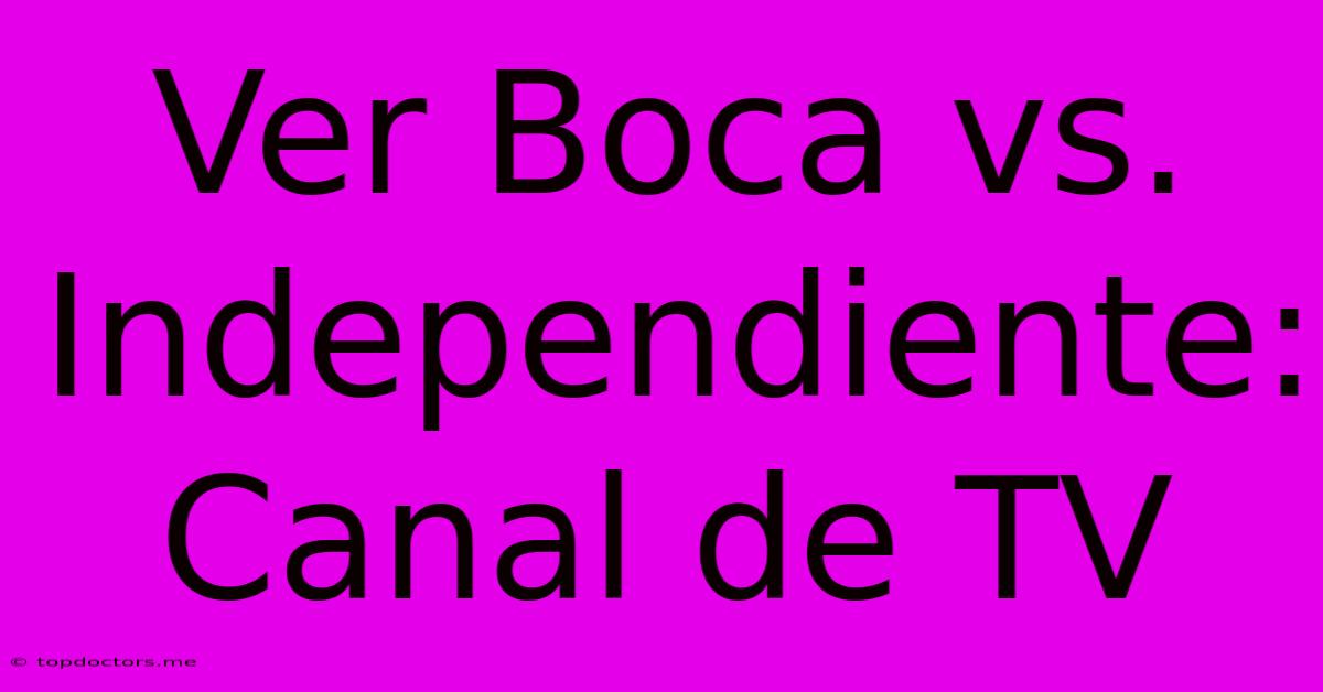 Ver Boca Vs. Independiente: Canal De TV Ver Boca Vs. Independiente: Canal De TV