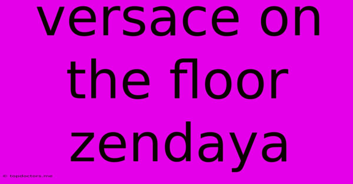 Versace On The Floor Zendaya Versace On The Floor Zendaya