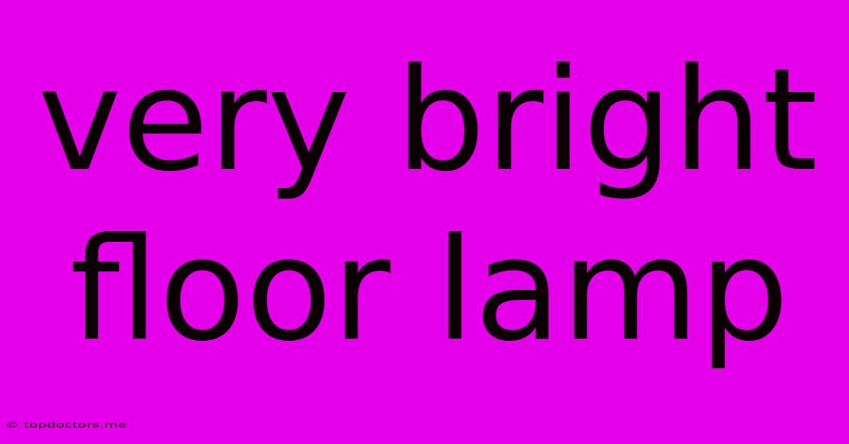 Very Bright Floor Lamp Very Bright Floor Lamp