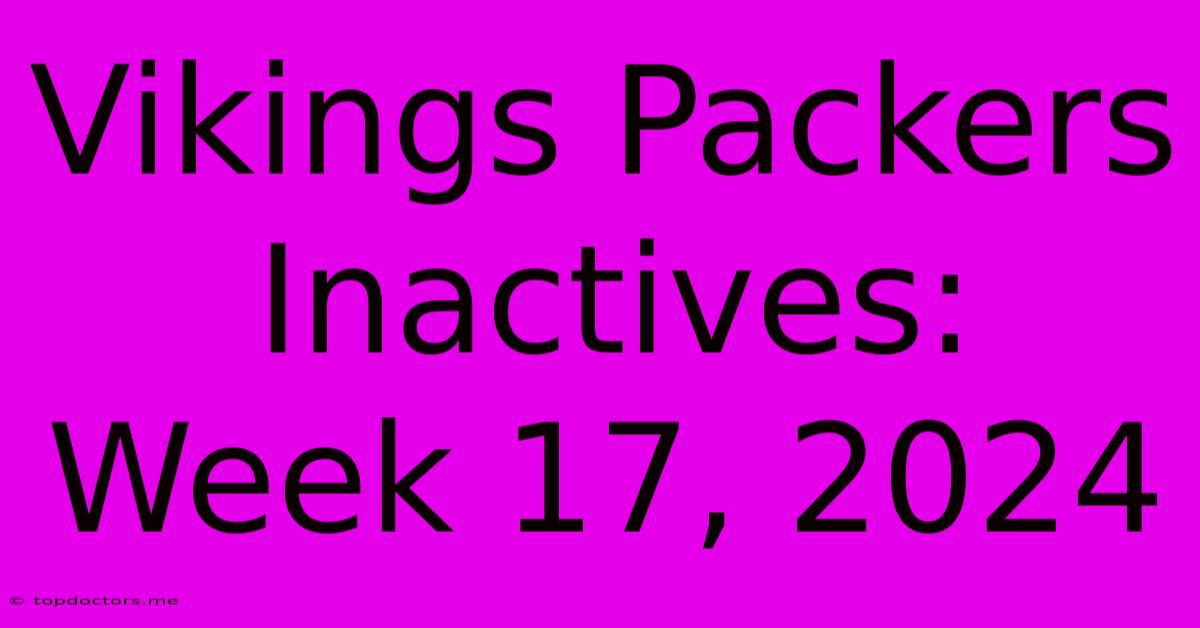 Vikings Packers Inactives: Week 17, 2024 Vikings Packers Inactives: Week 17, 2024
