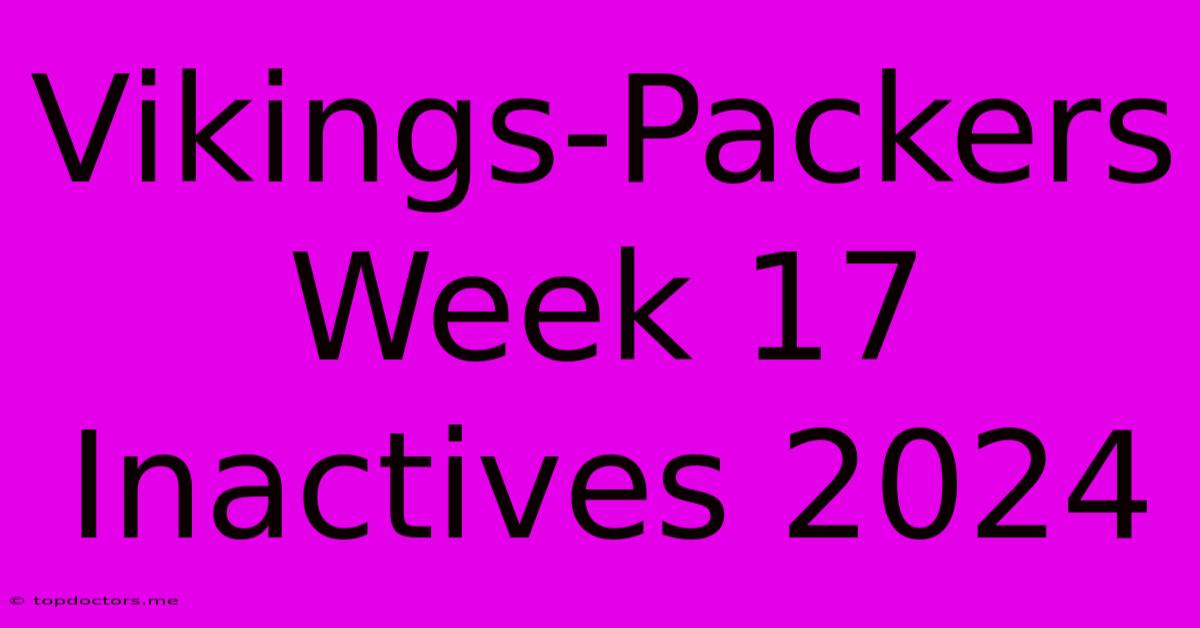 Vikings-Packers Week 17 Inactives 2024 Vikings-Packers Week 17 Inactives 2024