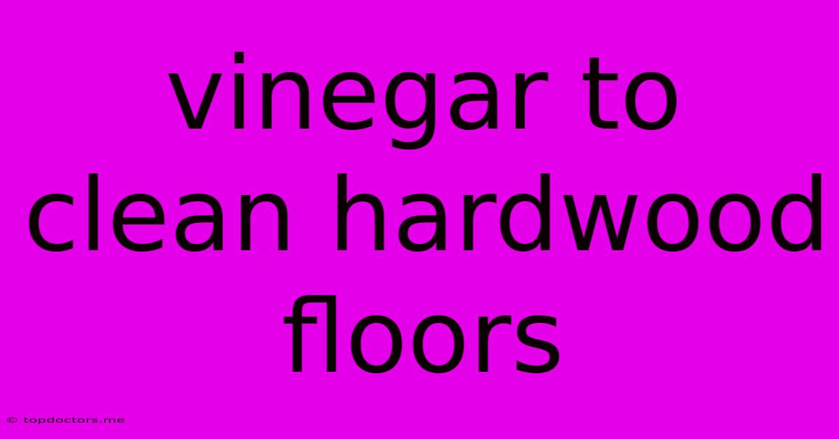 Vinegar To Clean Hardwood Floors Vinegar To Clean Hardwood Floors